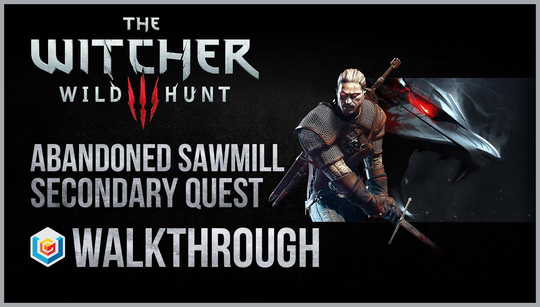 The Witcher 3 Abandoned Sawmill side quest guide